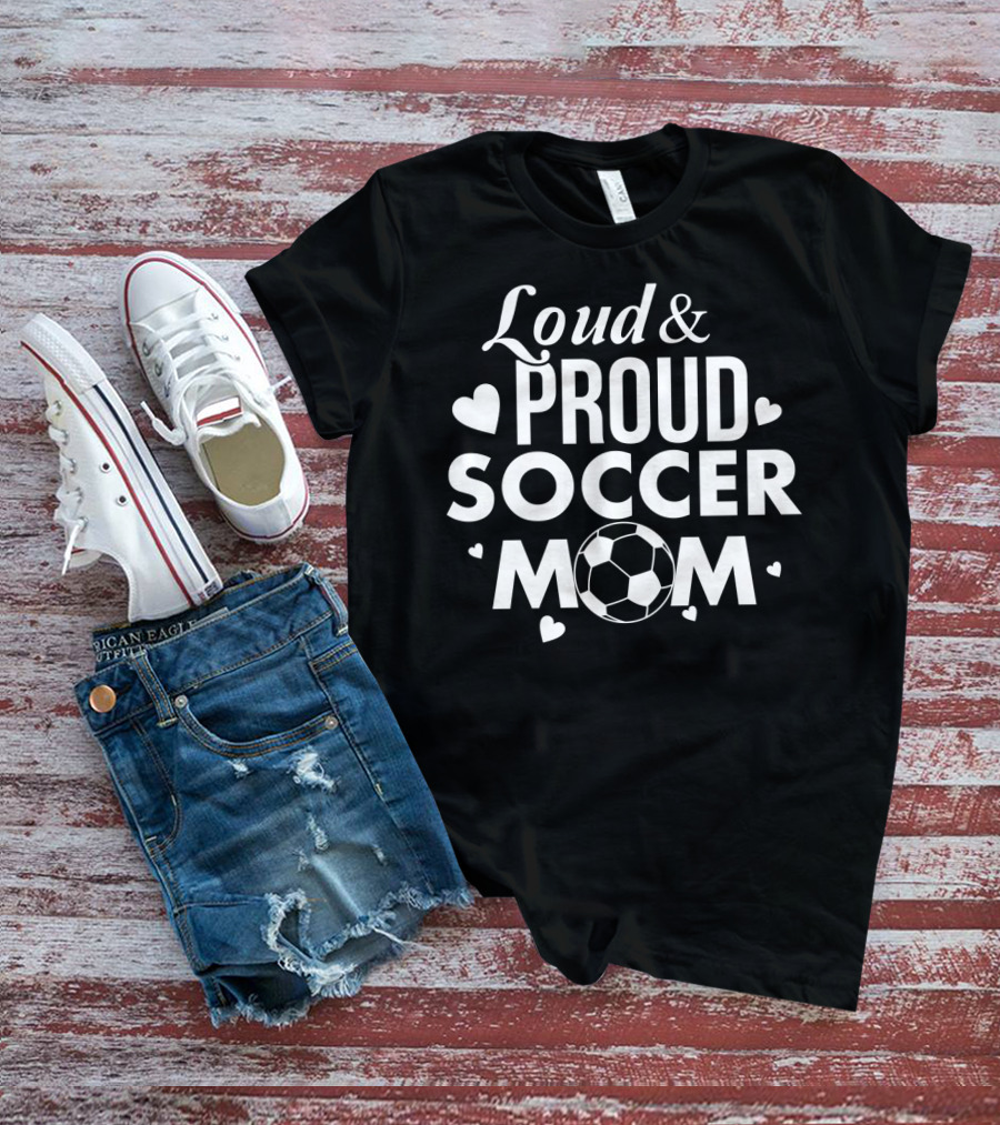 Loud Proud Soccer Mom Soccer Lover Fan Tee Soccer Ball Hearts T-Shirt