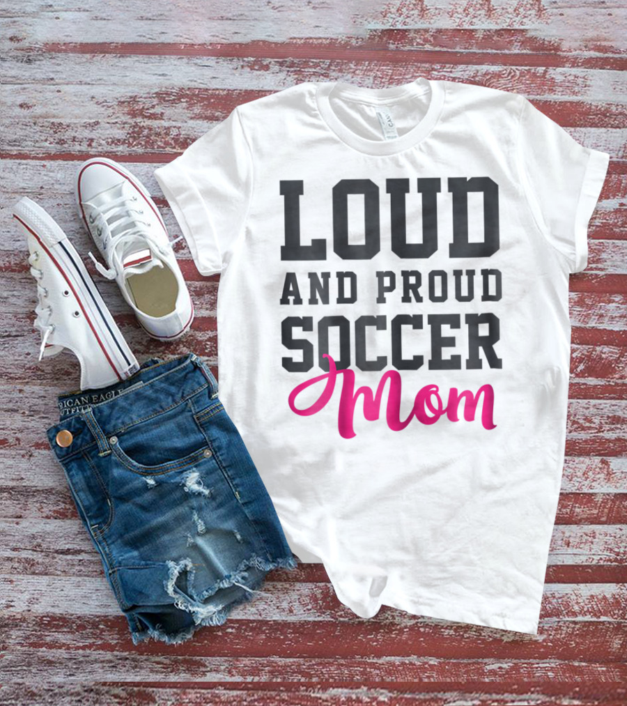LOUD AND PROUD SOCCER MOM T-Shirt