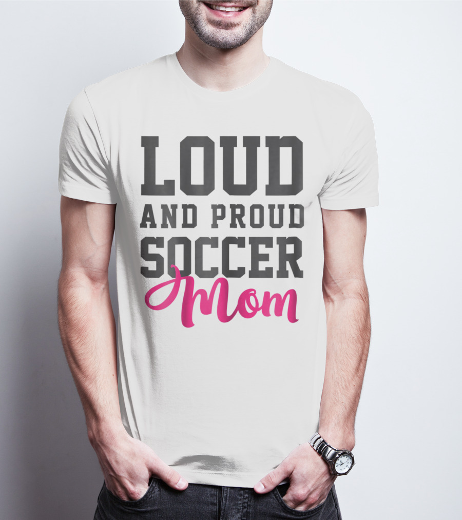 LOUD AND PROUD SOCCER MOM T-Shirt