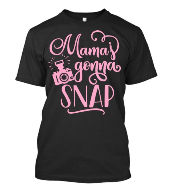 Mama's Gonna Snap Photography Camera Fun Mom Humor T-Shirt