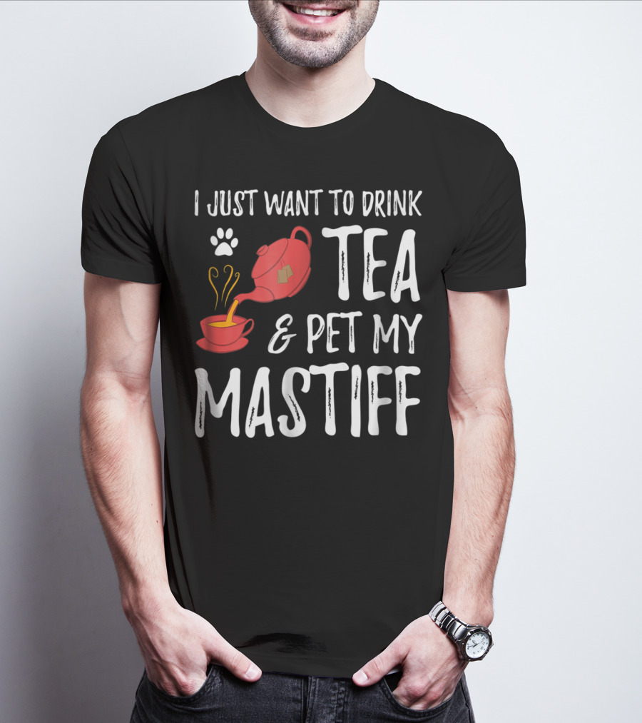 I Just Want To Drink Tea And Pet My Mastiff Dog Lover Idea76 T-Shirt