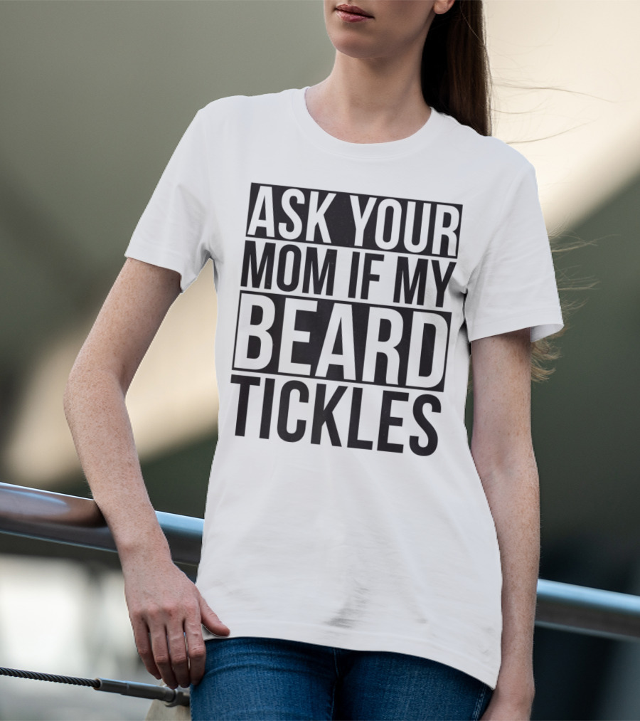 Ask Your Mom If My Beard Tickles Mens Epic T-Shirt