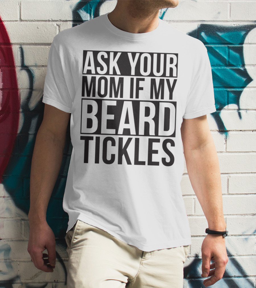 Ask Your Mom If My Beard Tickles Mens Epic T-Shirt