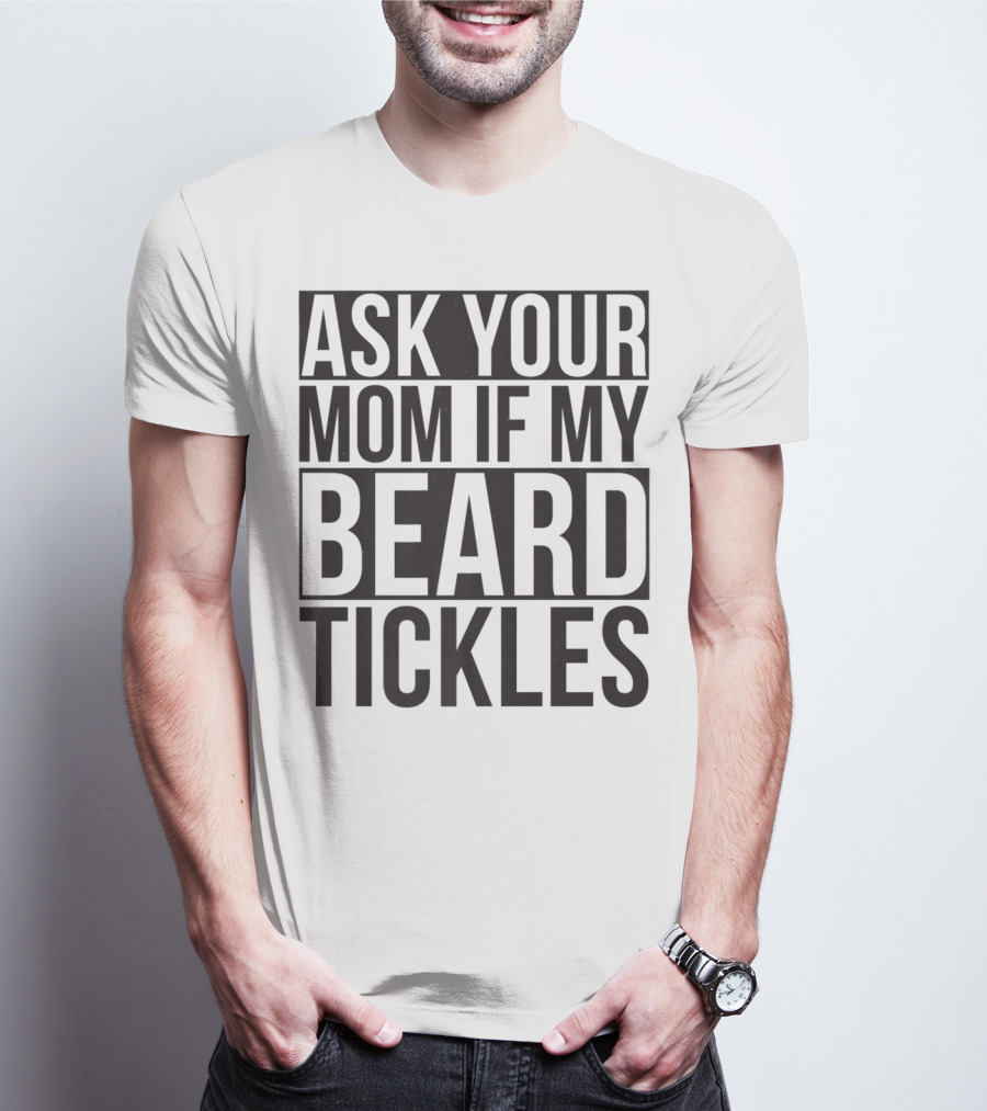 Ask Your Mom If My Beard Tickles Mens Epic T-Shirt