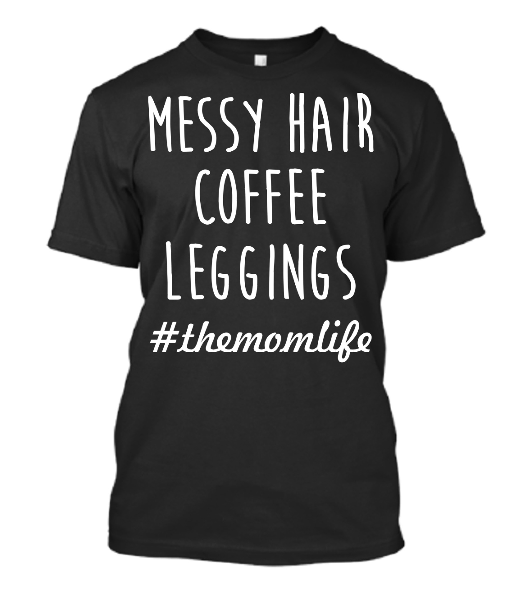 Messy Hair Coffee Leggings #themomlife T-Shirt