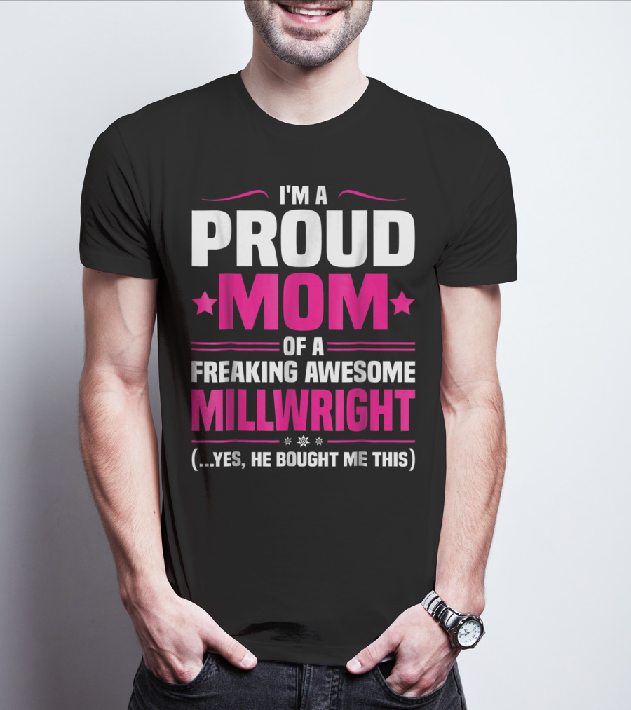 I'm A Proud Mom Of A Freaking Awesome Millwright T-Shirt