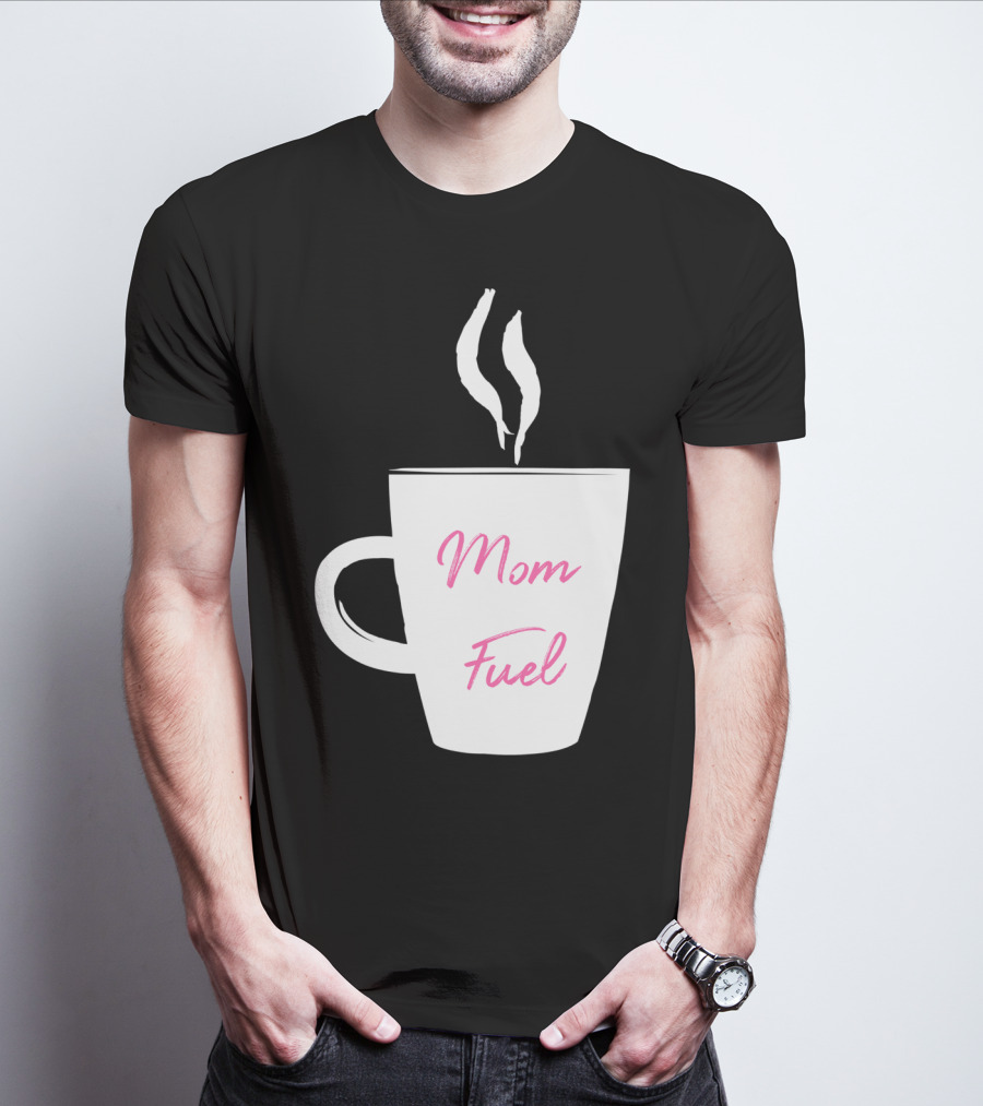 Mom Fuel Coffee Cup Funny T-Shirt
