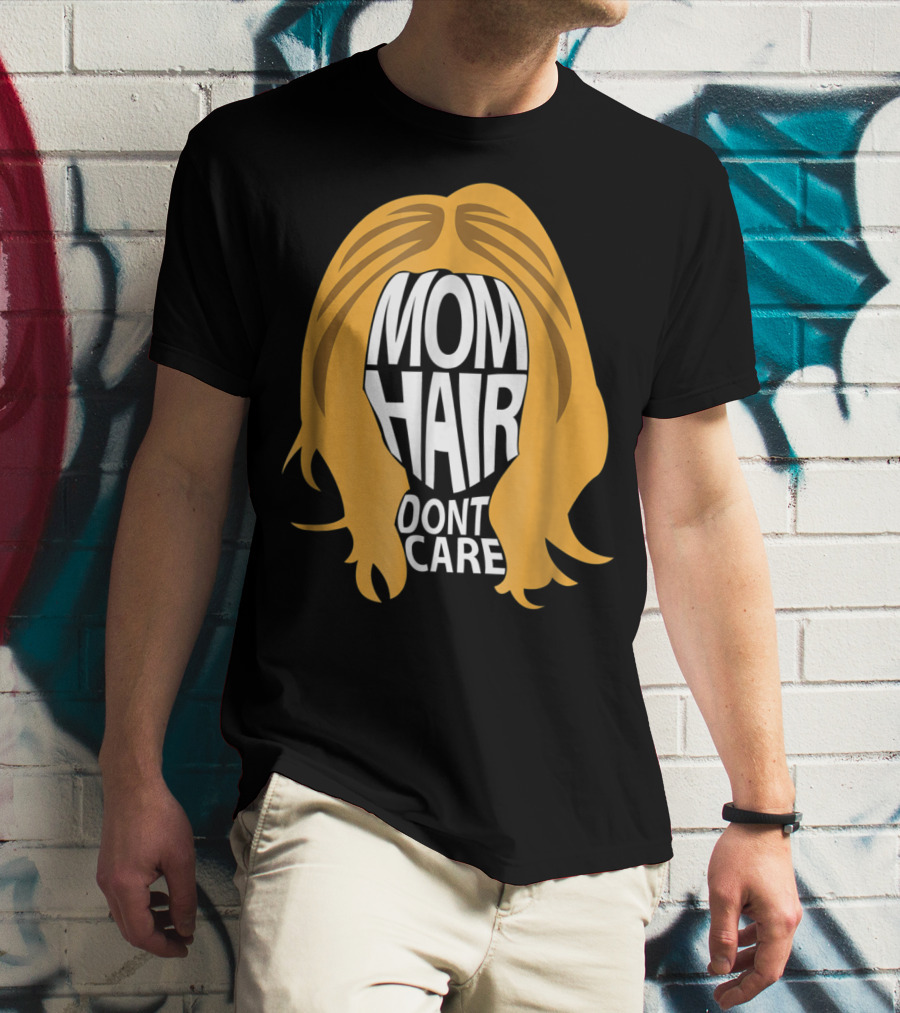 Mom Hair Dont Care Graphic With Blonde Hair T-Shirt
