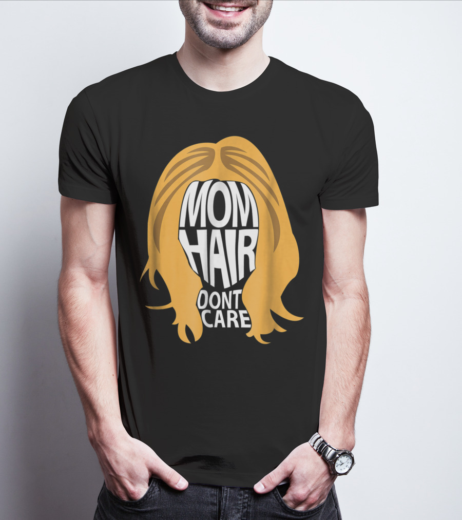 Mom Hair Dont Care Graphic With Blonde Hair T-Shirt