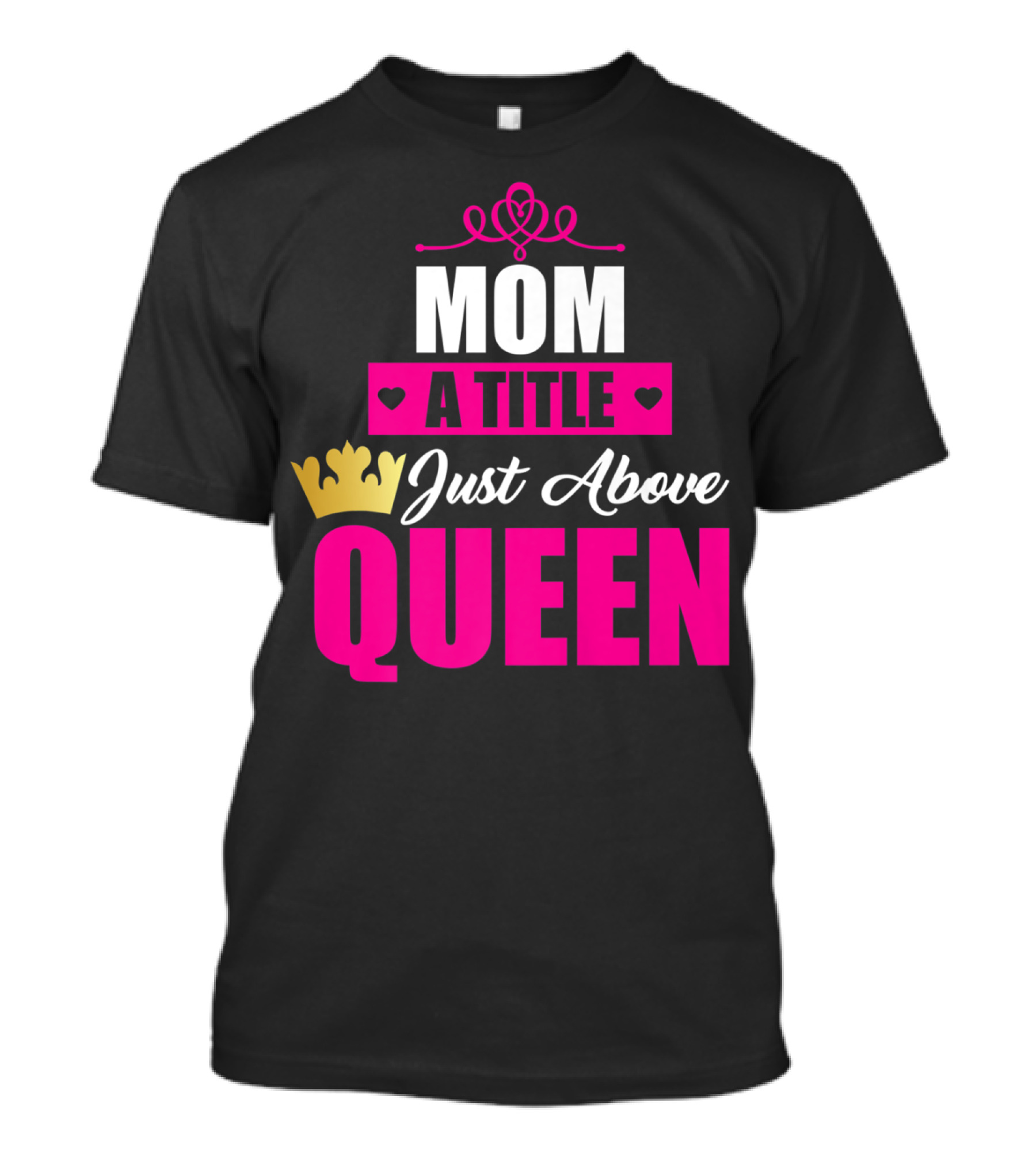 Mom A Title Just Above Queen With Crown And Hearts T-Shirt