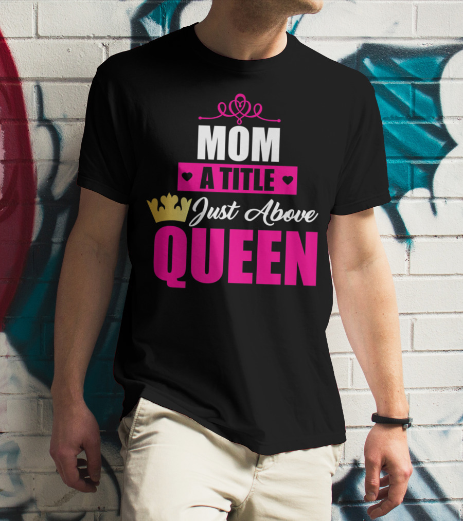 Mom A Title Just Above Queen With Crown And Hearts T-Shirt