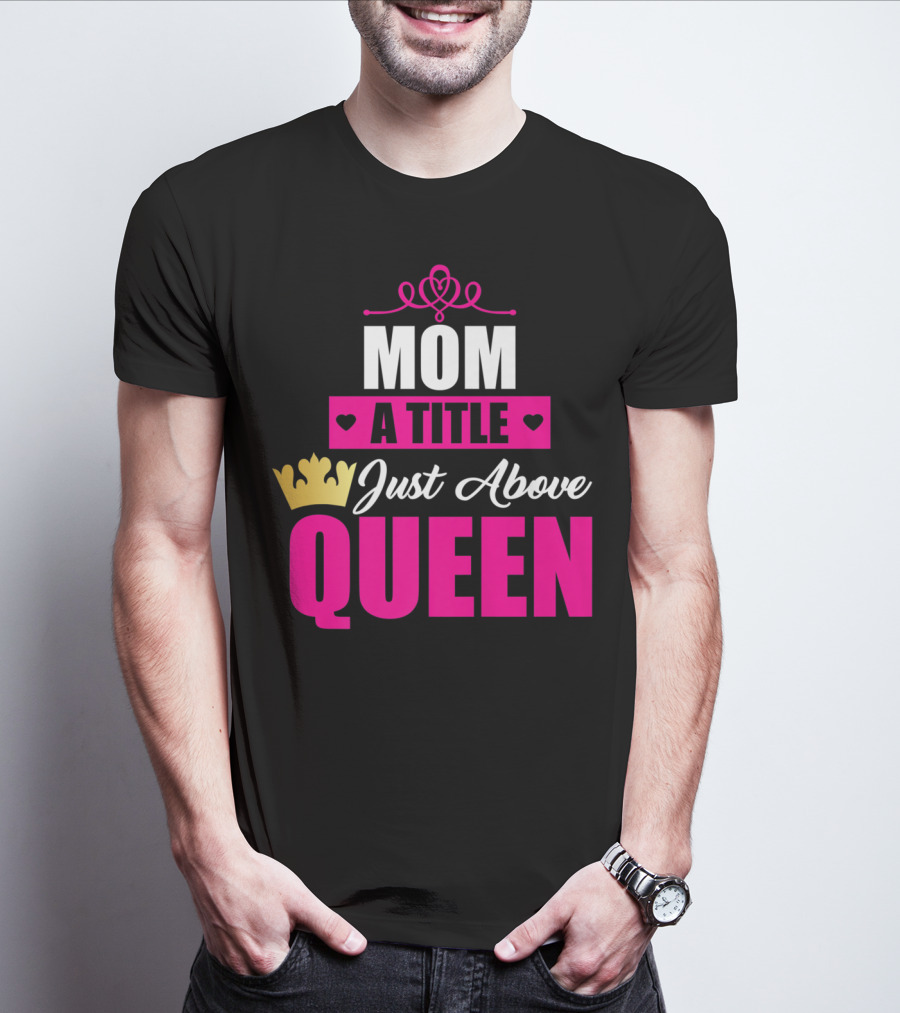 Mom A Title Just Above Queen With Crown And Hearts T-Shirt