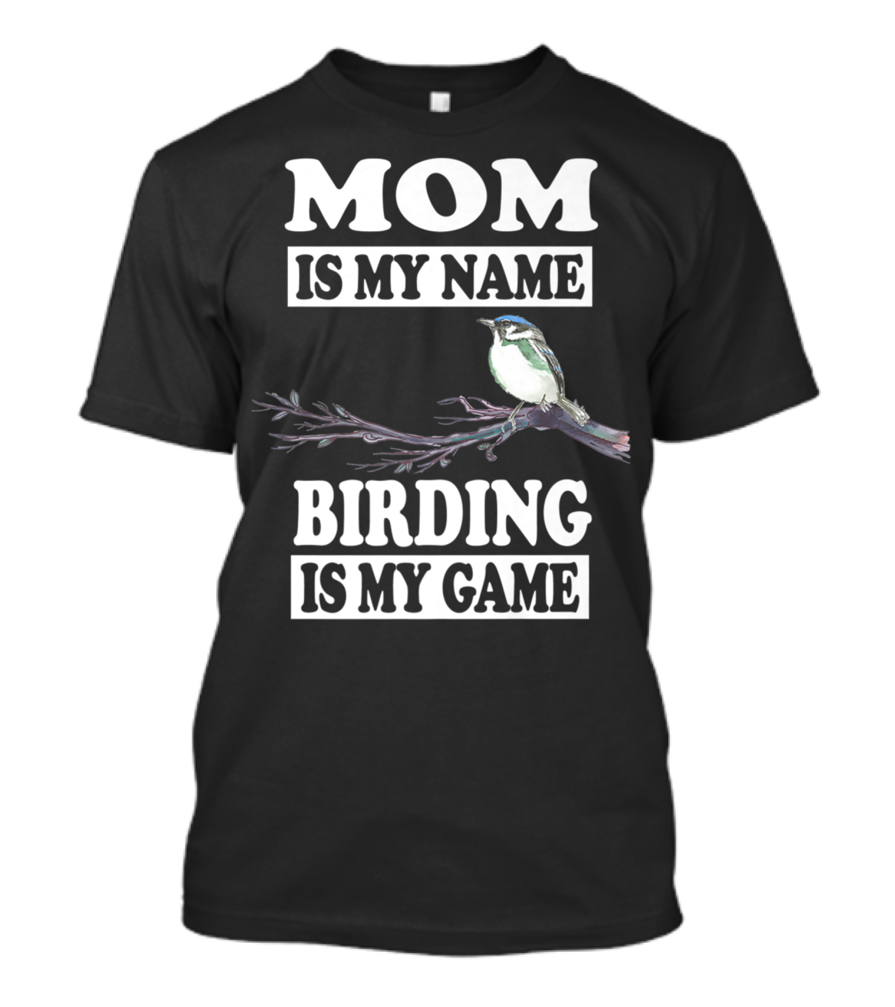 Mom Is My Name Birding Is My Game Bird Branch T-Shirt