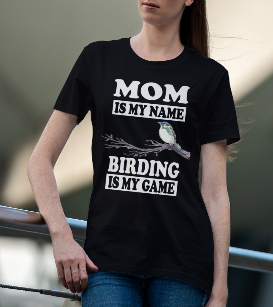 Mom Is My Name Birding Is My Game Bird Branch T-Shirt