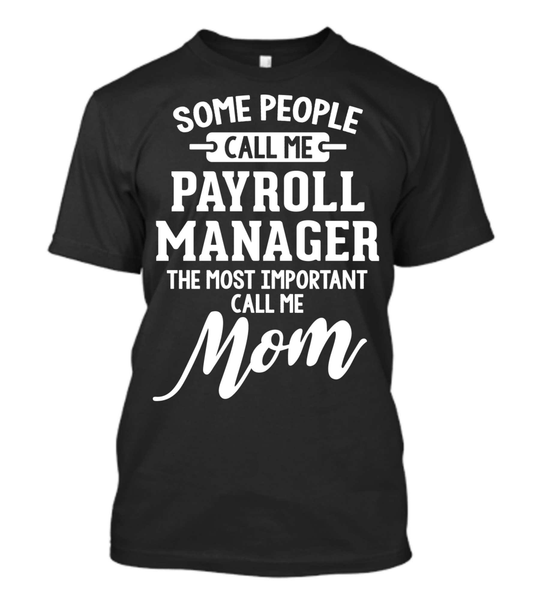 Some People Call Me Payroll Manager The Most Important Call Me Mom T-Shirt