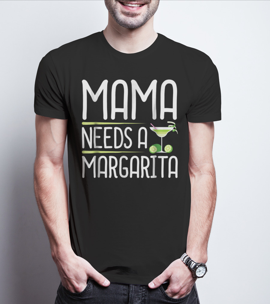 Mama Needs A Margarita Mothers Day Drink T-Shirt