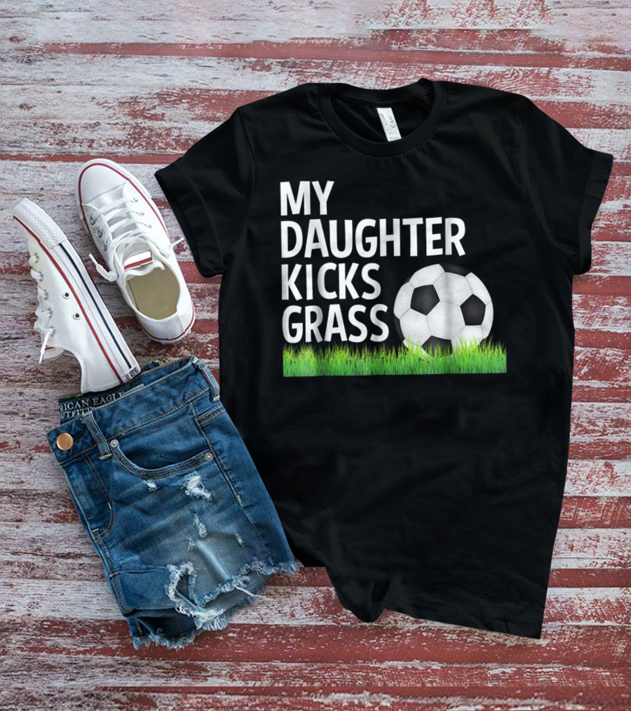 My Daughter Kicks Grass Soccer Ball Grass T-Shirt