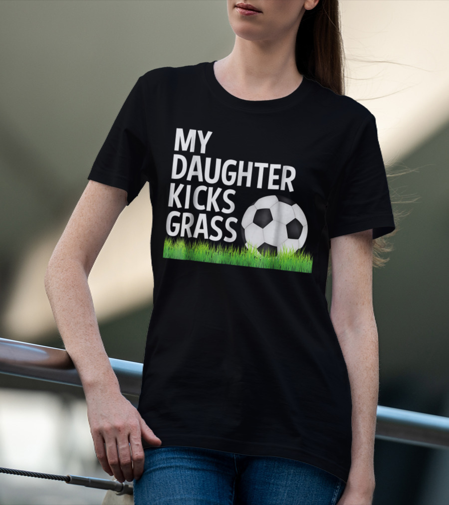 My Daughter Kicks Grass Soccer Ball Grass T-Shirt