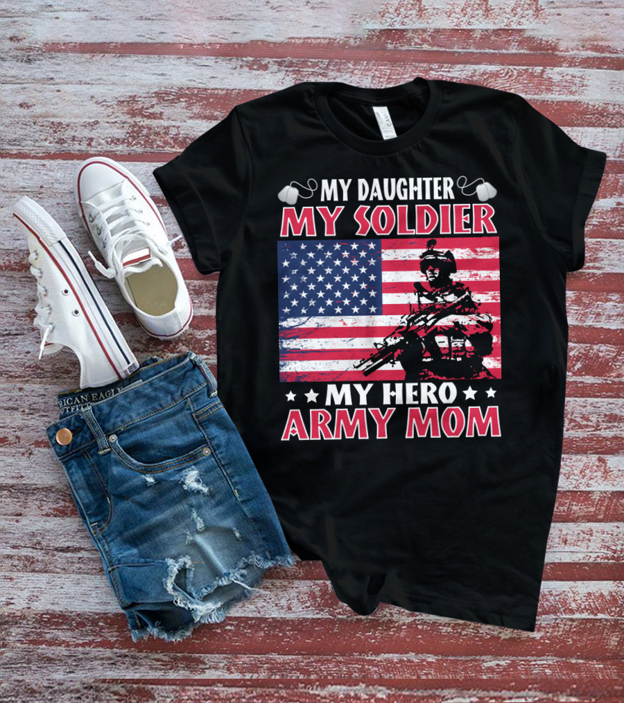 My Daughter My Soldier My Hero Army Mom American Flag Soldier T-Shirt