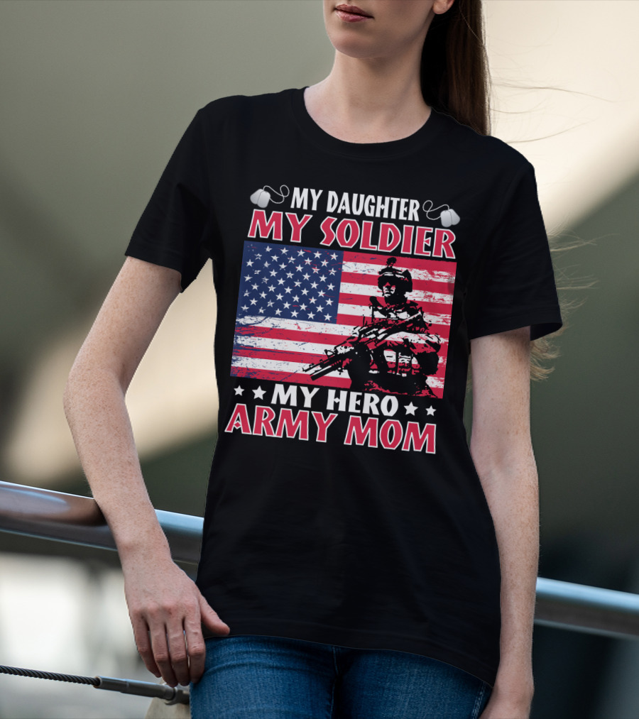 My Daughter My Soldier My Hero Army Mom American Flag Soldier T-Shirt