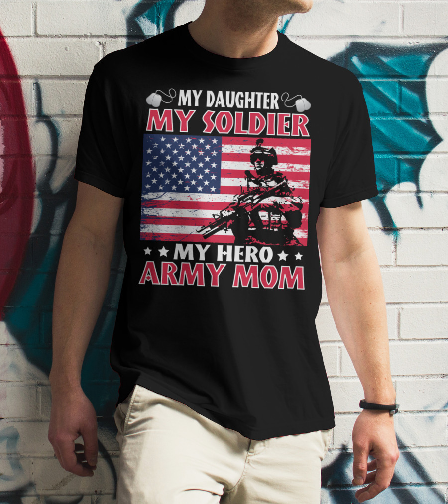 My Daughter My Soldier My Hero Army Mom American Flag Soldier T-Shirt