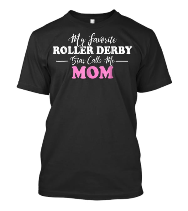 My Favorite Roller Derby Star Calls Me Mom T-Shirt