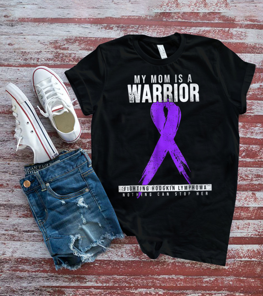 My Mom Is A Warrior Fighting Hodgkin Lymphoma Nothing Can Stop Her T-Shirt