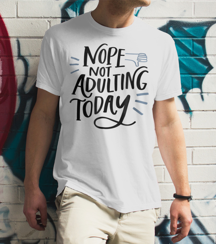 Nope Not Adulting Today Thumbs Down Aunt Uncle38 T-Shirt