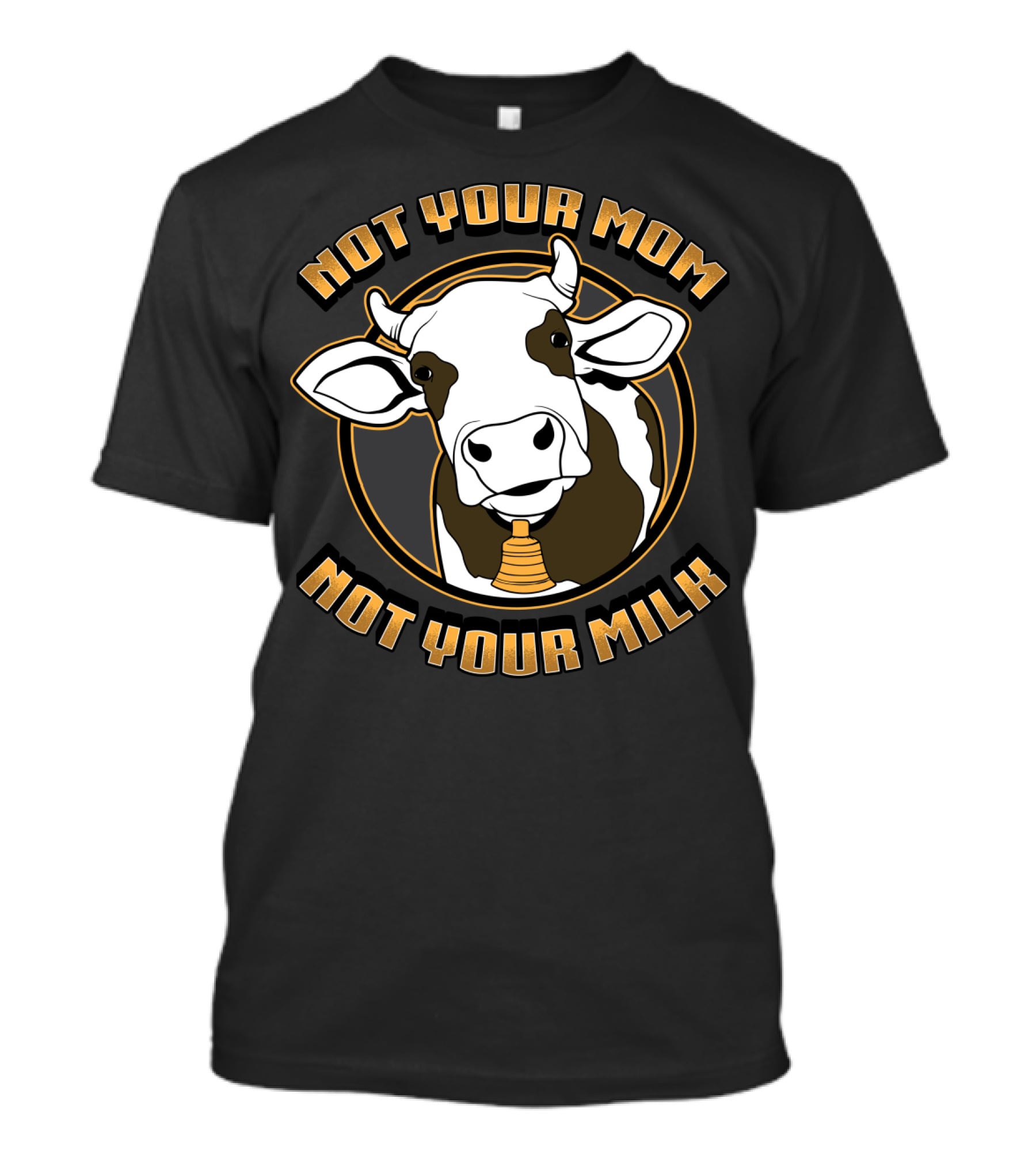 Not Your Mom Not Your Milk Cow Vegan Vegetarian T-Shirt