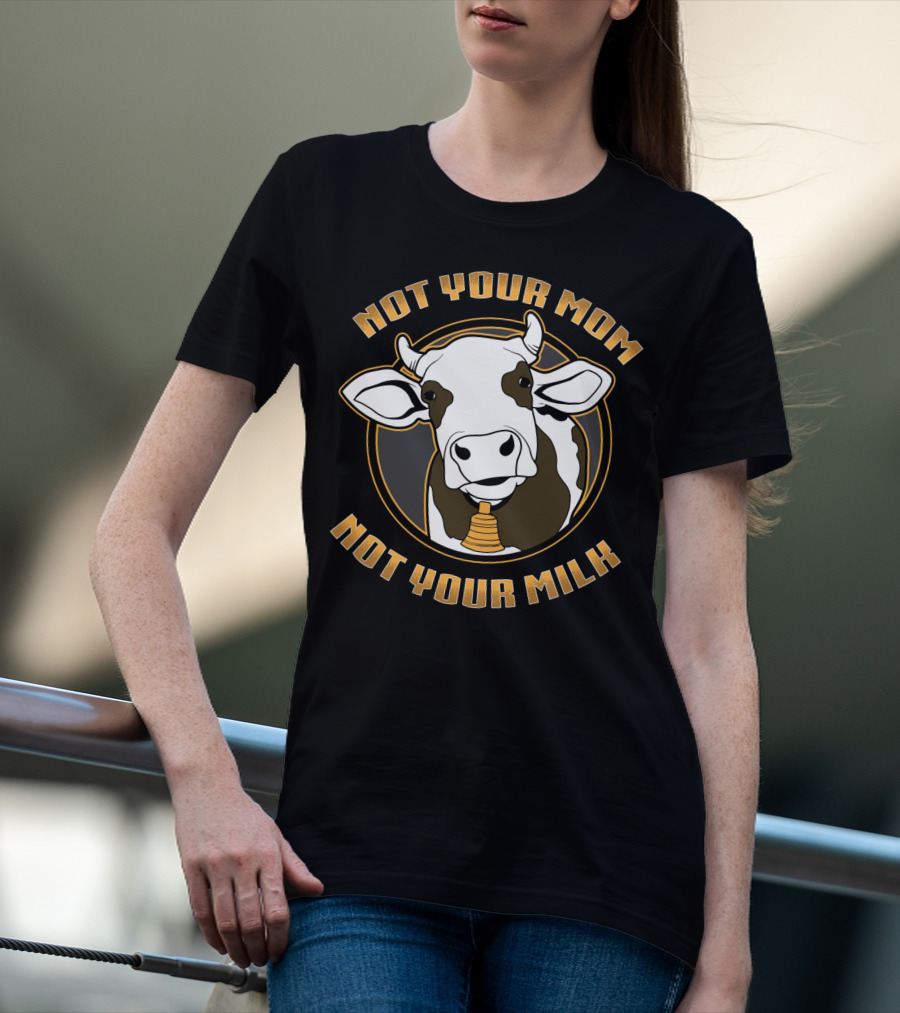 Not Your Mom Not Your Milk Cow Vegan Vegetarian T-Shirt