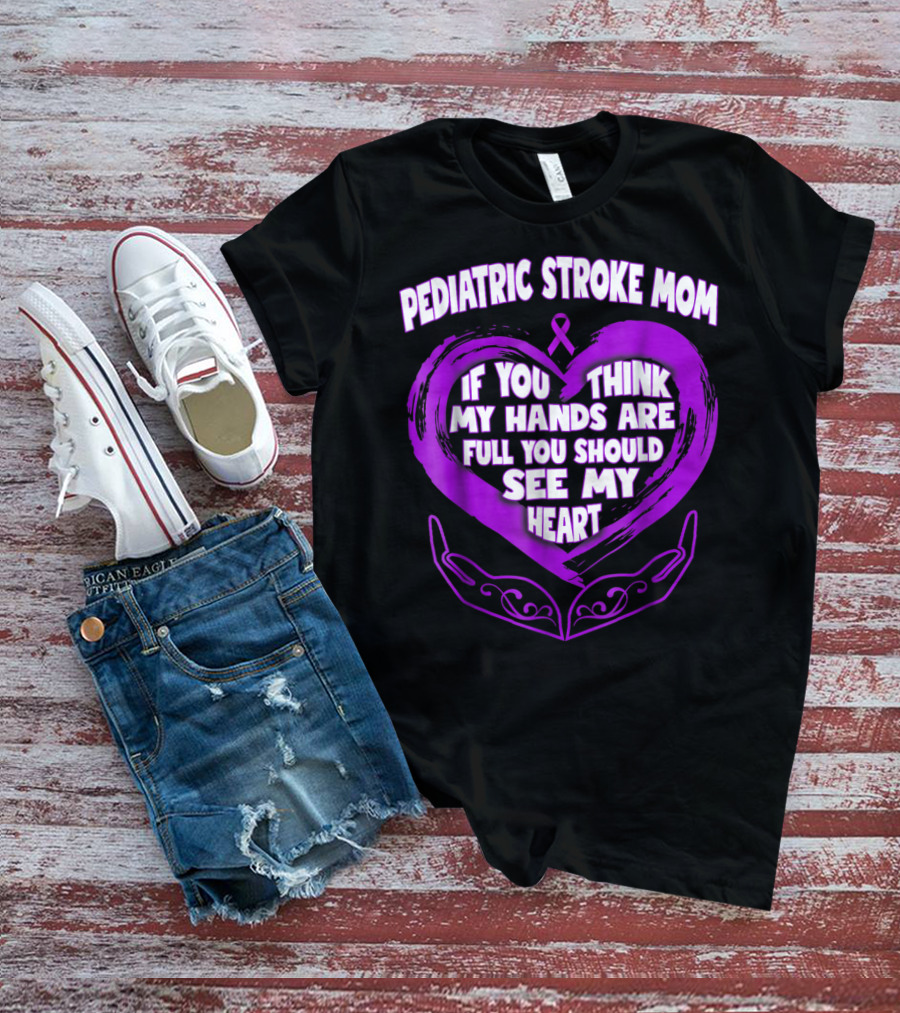 PEDIATRIC STROKE MOM IF YOU THINK MY HANDS ARE FULL YOU SHOULD SEE MY HEART T-Shirt
