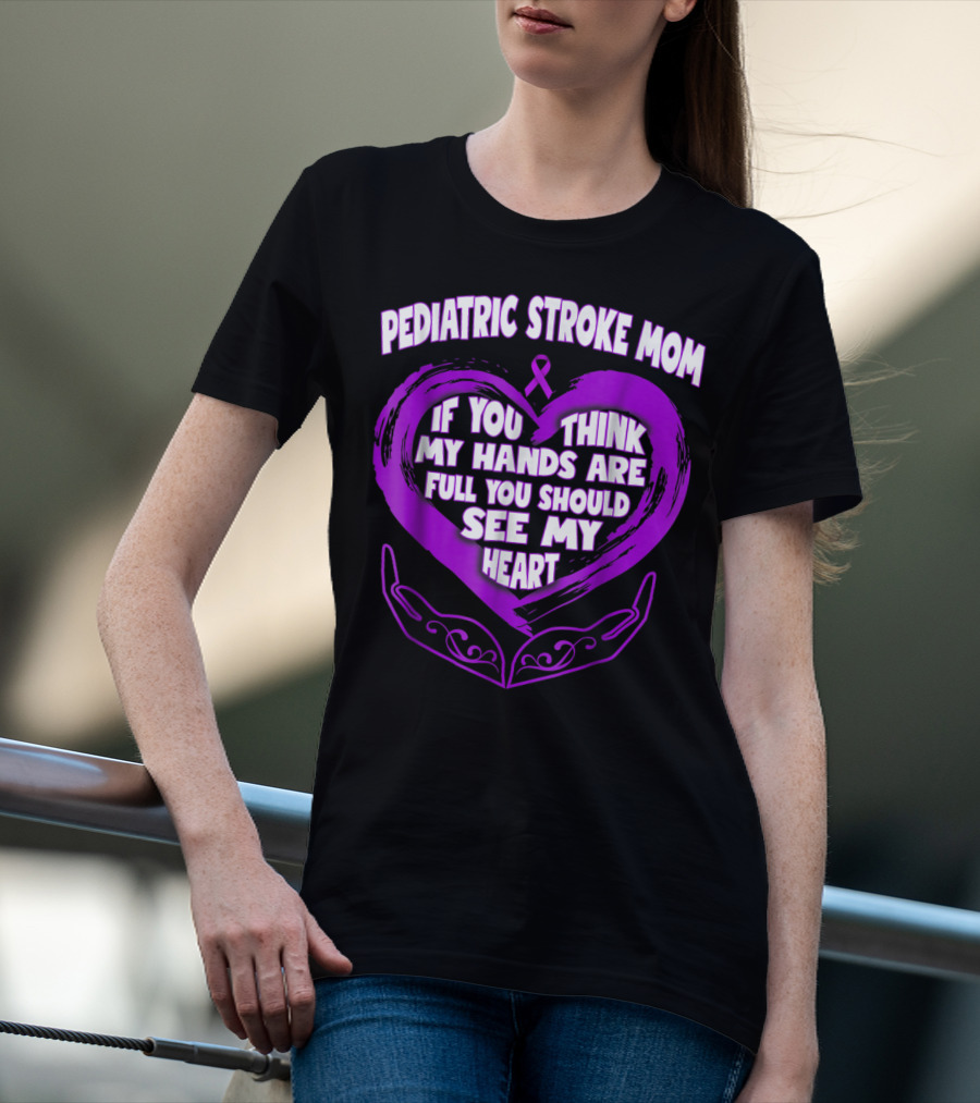 PEDIATRIC STROKE MOM IF YOU THINK MY HANDS ARE FULL YOU SHOULD SEE MY HEART T-Shirt