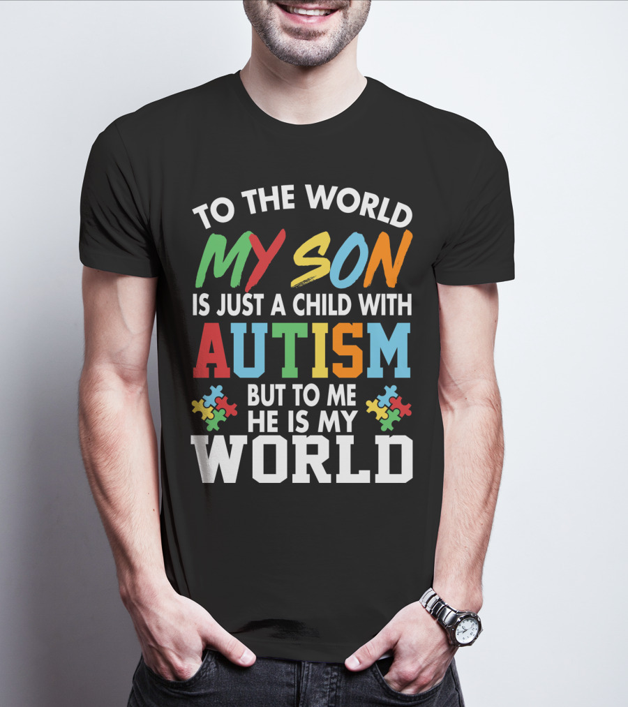 To The World My Son With Autism He Is My World T-Shirt
