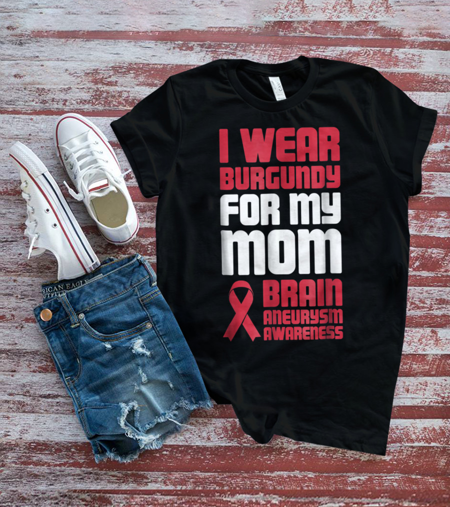 I Wear Burgundy For My Mom Brain Aneurysm Awareness T-Shirt
