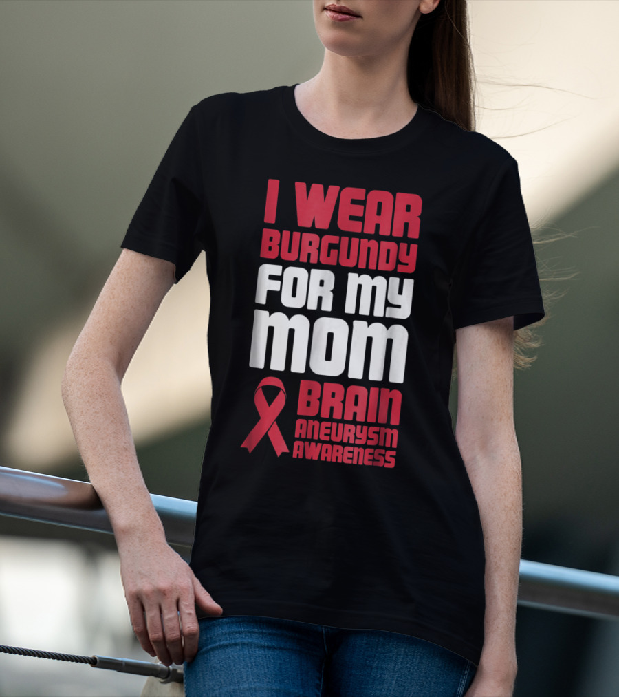 I Wear Burgundy For My Mom Brain Aneurysm Awareness T-Shirt