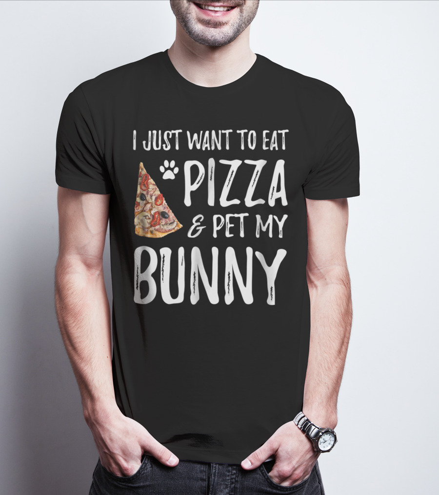 I Just Want To Eat Pizza And Pet My Bunny T-Shirt