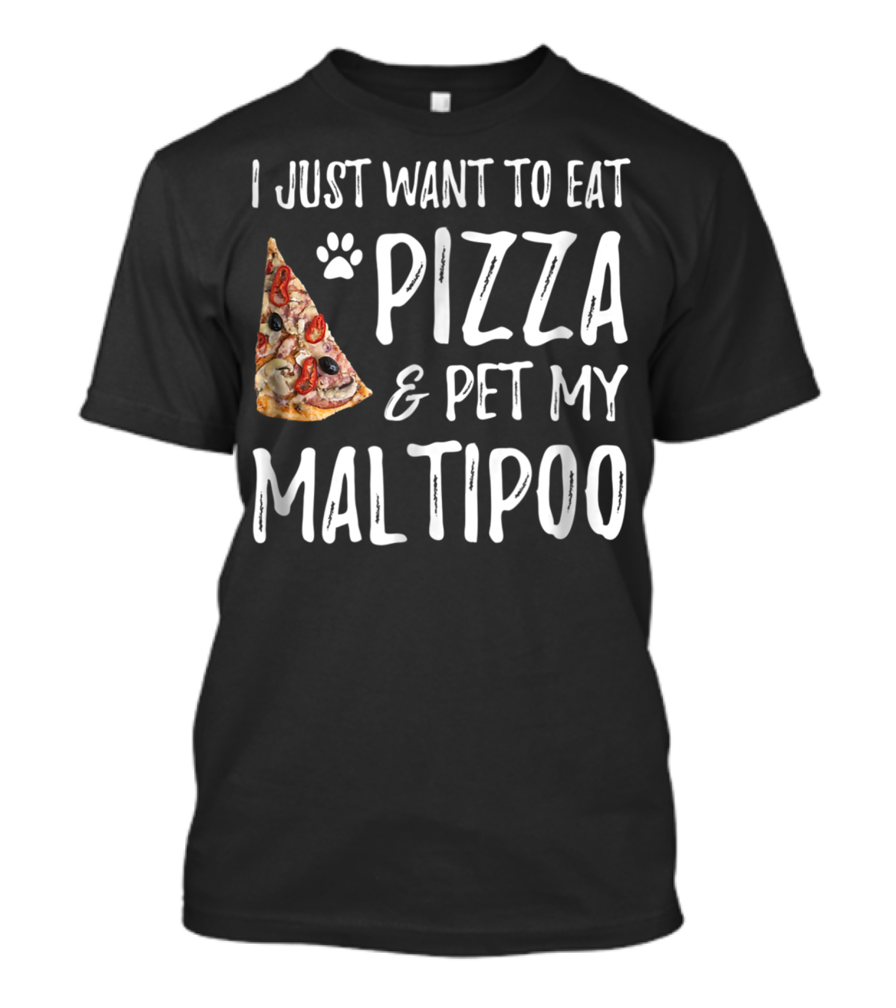 I Just Want To Eat Pizza And Pet My Maltipoo Dog Mom Or Dog Dad T-Shirt