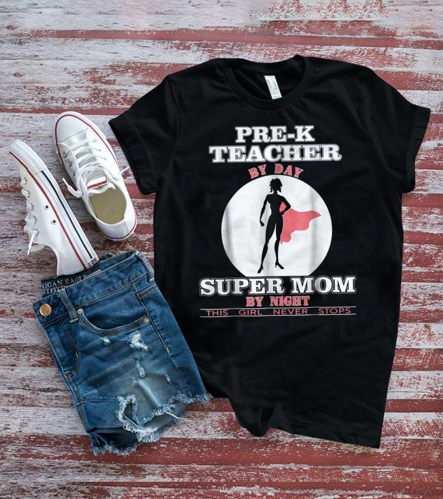 PRE-K Teacher By Day Super Mom By Night This Girl Never Stops T-Shirt