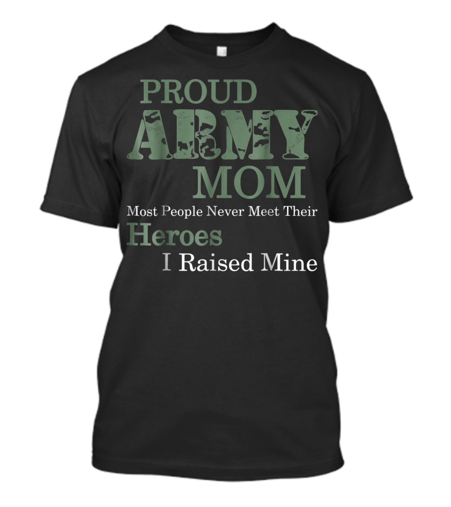Proud Army Mom Most People Never Meet Their Heroes I Raised Mine T-Shirt