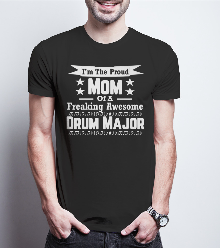 I'm The Proud Mom Of A Freaking Awesome Drum Major T-Shirt