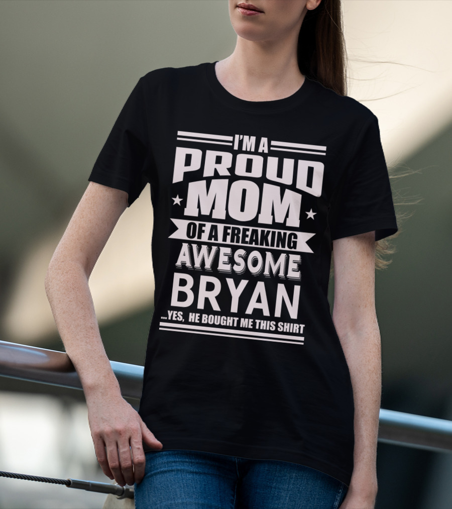 I'm A Proud Mom Of A Freaking Awesome Bryan T-Shirt