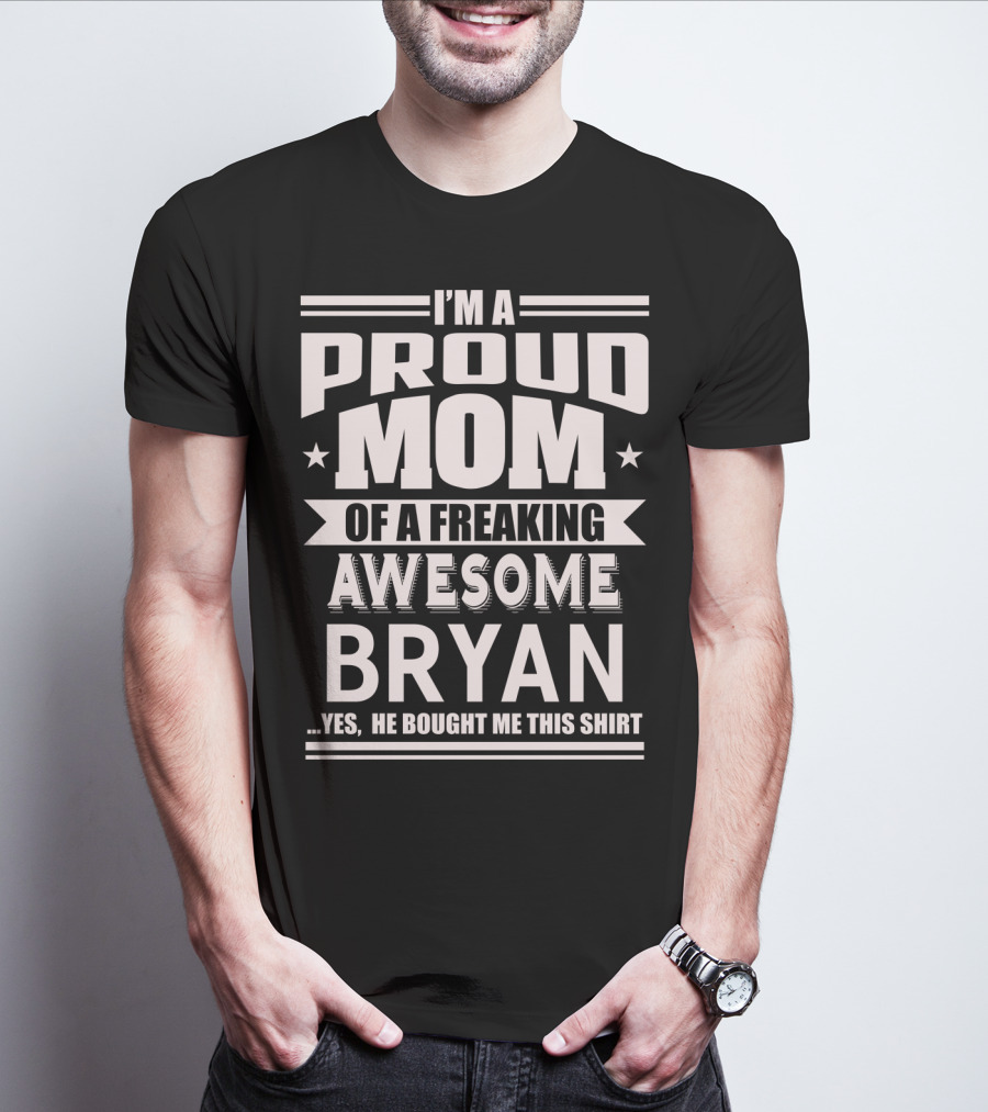 I'm A Proud Mom Of A Freaking Awesome Bryan T-Shirt