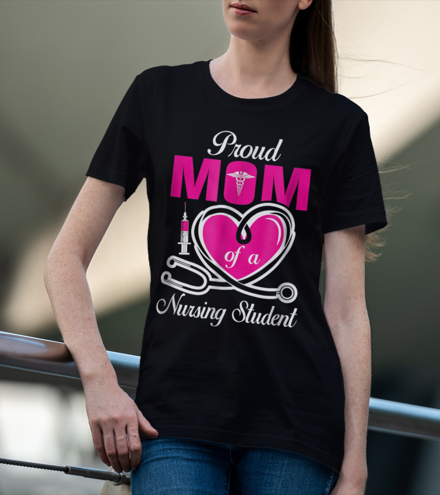 Proud Mom Of A Nursing Student Stethoscope Heart Caduceus Syringe T-Shirt