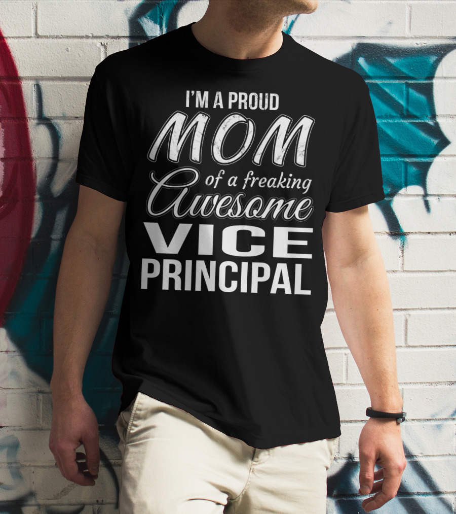 I'm A Proud Mom Of A Freaking Awesome Vice Principal T-Shirt