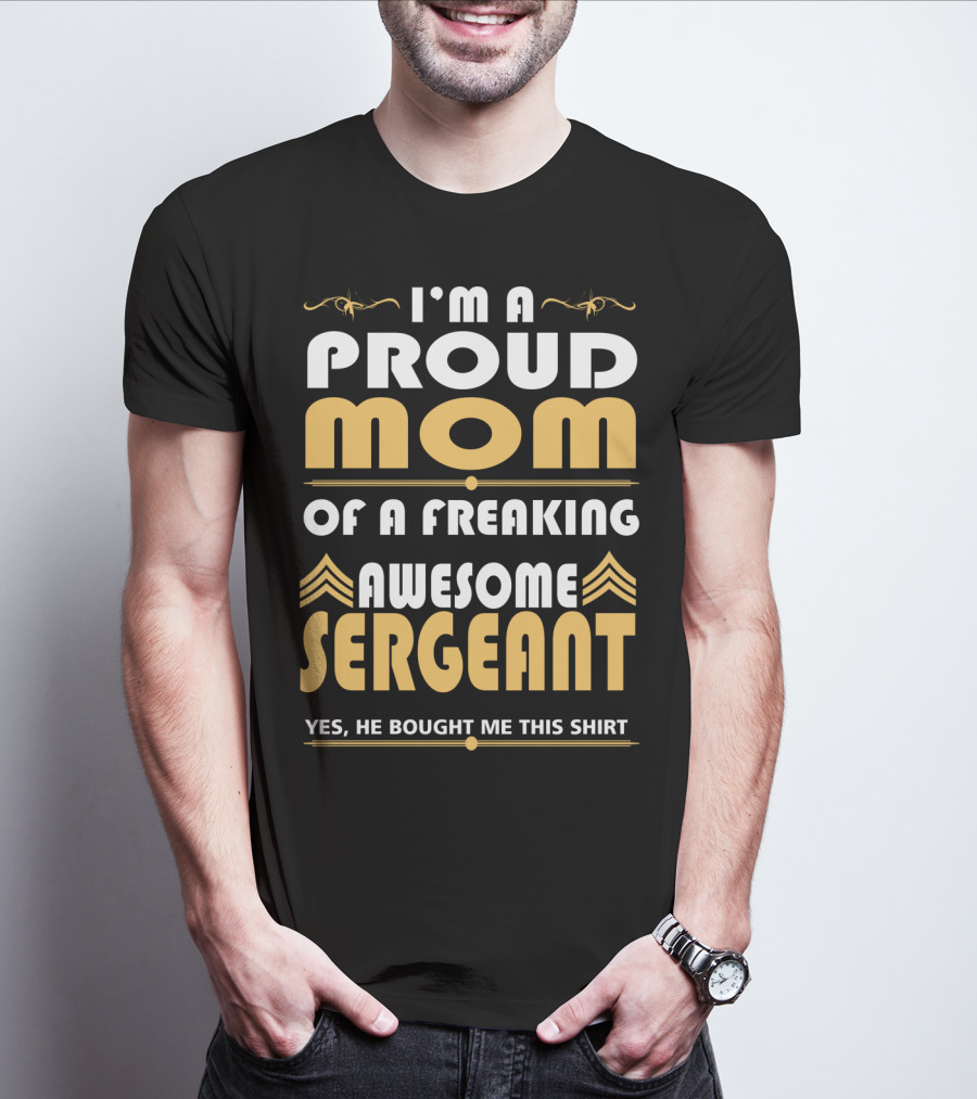 I'm A Proud Mom Of A Freaking Awesome Sergeant T-Shirt