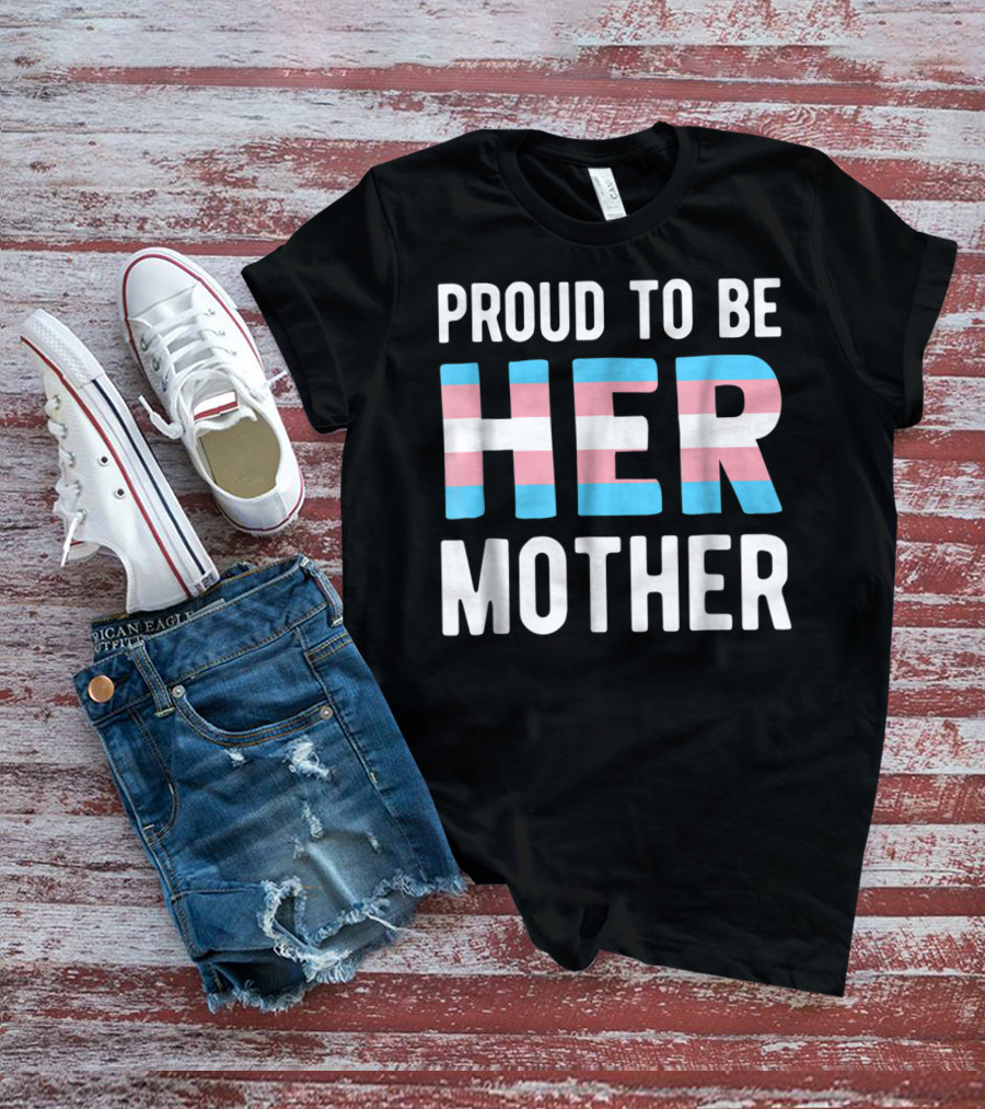 Proud To Be Her Mother Transgender Support Trans Woman Mom T-Shirt