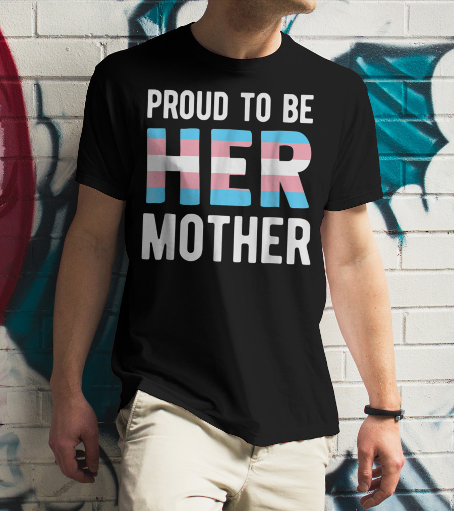 Proud To Be Her Mother Transgender Support Trans Woman Mom T-Shirt