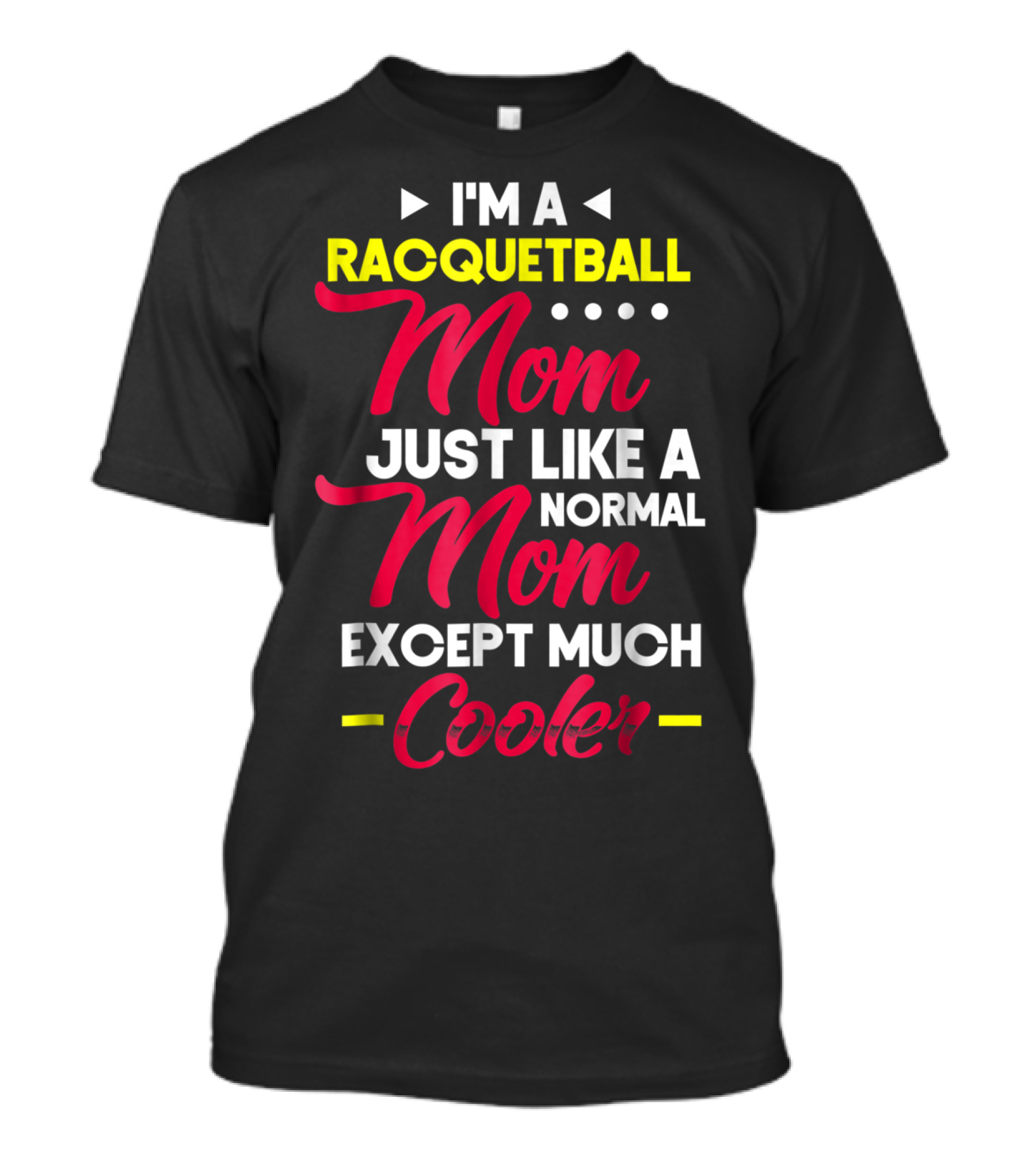 I'm A Racquetball Mom Just Like A Normal Mom Except Much Cooler T-Shirt