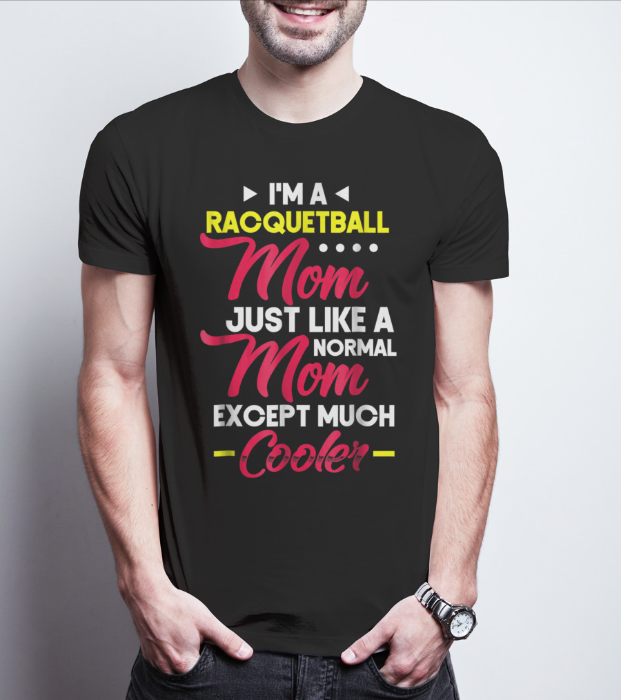 I'm A Racquetball Mom Just Like A Normal Mom Except Much Cooler T-Shirt