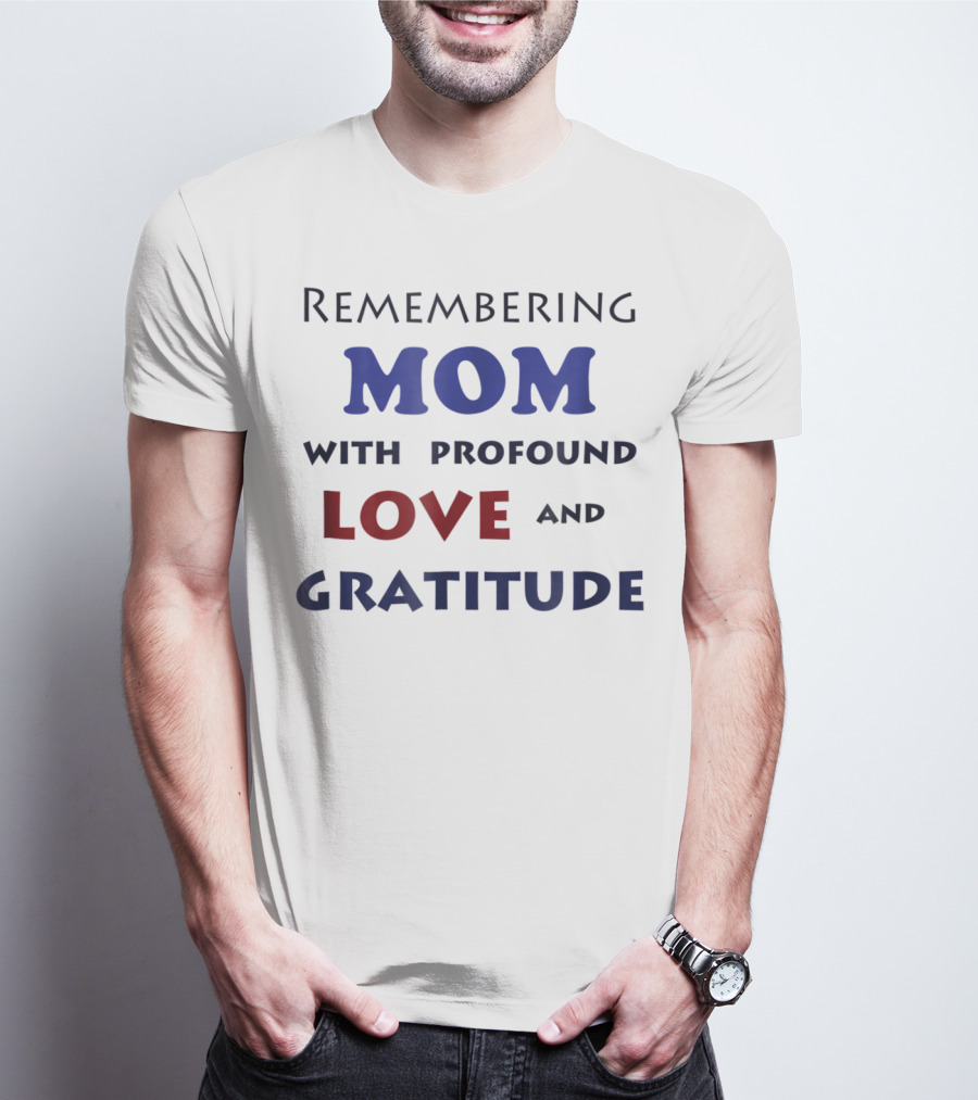 Remembering Mom With Profound Love And Gratitude T-Shirt